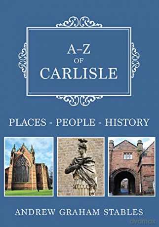 A-Z of Carlisle: Places-People-History - Andrew Graham Stables [KSIĄŻKA]