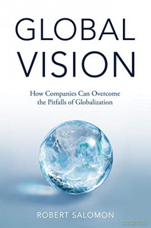 Global Vision: How Companies Can Overcome The Pitfalls Of Globalization - R. Salomon [KSIĄŻKA]