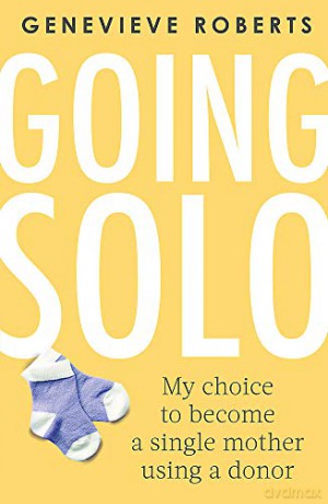 Going Solo: My Choice To Become A Single Mother Using A Donor - Genevieve Roberts [KSIĄŻKA]