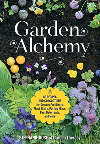 Garden Alchemy: 80 Recipes And Concoctions For Organic Fertilizers, Plant Elixirs, Potting Mixes, Pest Deterrents, And More - Stephanie Rose [KSIĄŻKA]