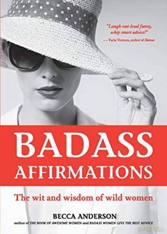 Badass Affirmations: The Wit and Wisdom of Wild Women Inspirational Quotes and Daily Affirmations for Women - Becca Anderson [KSIĄŻKA]
