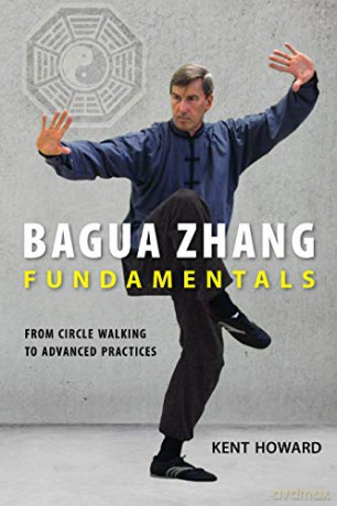 Bagua Zhang Fundamentals: From Circle Walking to Advanced Practices - Kent Howard [KSIĄŻKA]