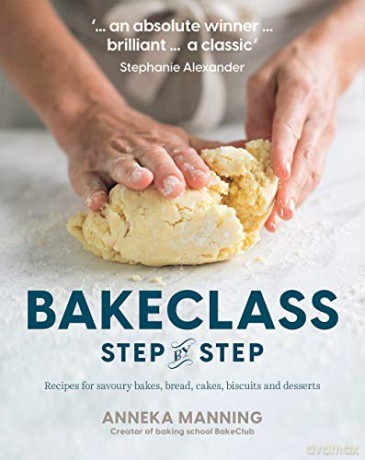 Bake Class Step-By-Step: Recipes for Savoury Bakes, Bread, Cakes, Biscuits and Desserts - Anneka Manning [KSIĄŻKA]