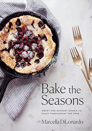 Bake the Seasons: Sweet and Savoury Dishes to Enjoy Throughout the Year - Marcella DiLonardo [KSIĄŻKA]
