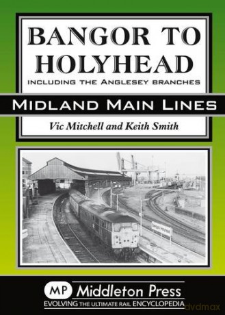 Bangor to Holyhead: Including the Angelsey Branches Midland Main Line - Vic Mitchell [KSIĄŻKA]