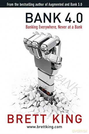 Bank 4.0: Banking everywhere, never at a bank - Brett King [KSIĄŻKA]