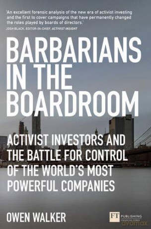 Barbarians in the Boardroom: Activist Investors and the battle for control of the world's most powerful companies Financial Times Series - Owen Walker [KSIĄŻKA]
