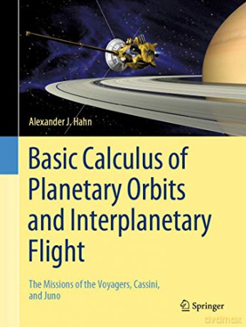 Basic Calculus of Planetary Orbits and Interplanetary Flight: The Missions of the Voyagers, Cassini, and Juno - Alexander J. Hahn [KSIĄŻKA]