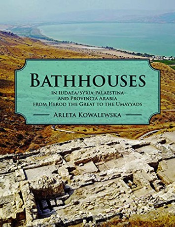 Bathhouses in Iudaea/Syria-Palaestina and Provincia Arabia from Herod the Great to the Umayyads - Arleta Kowalewska [KSIĄŻKA]