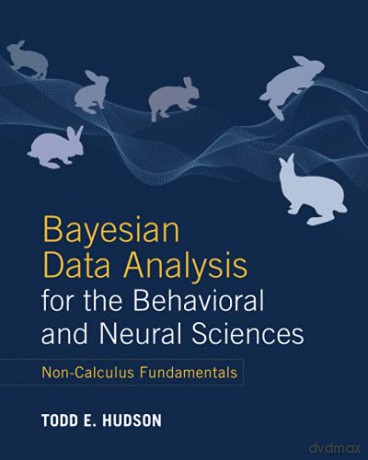 Bayesian Data Analysis for the Behavioral and Neural Sciences: Non-Calculus Fundamentals - Todd E. Hudson [KSIĄŻKA]