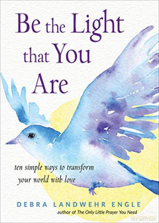 Be the Light That You are: Ten Simple Ways to Transform Your World with Love - Debra Landwehr Engle [KSIĄŻKA]