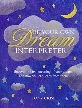 Be Your Own Dream Interpreter: Uncover the real meaning of your dreams and how you can learn from them - Tony Crisp [KSIĄŻKA]