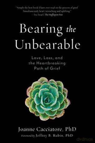 Bearing the Unbearable: Love, Loss, and the Heartbreaking Path of Grief - Joanne Cacciatore [KSIĄŻKA]