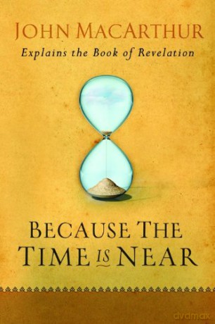 Because the Time Is Near: John MacArthur Explains the Book of Revelation - John F. MacArthur [KSIĄŻKA]
