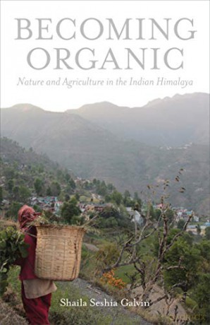Becoming Organic: Nature and Agriculture in the Indian Himalaya Yale Agrarian Studies Series Yale Agrarian Studies YUP - Shaila Seshia Galvin [KSIĄŻKA]