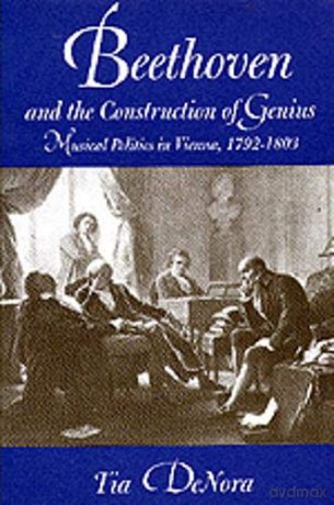 Beethoven and the Construction of Genius: Musical Politics in Vienna, 1792-1803 - Tia Denora [KSIĄŻKA]