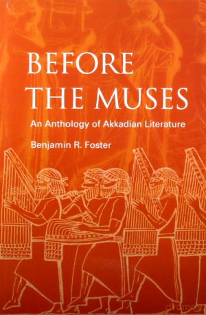 Before the Muses: An Anthology of Akkadian Literature - Benjamin R. Foster [KSIĄŻKA]