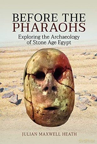Before the Pharaohs: Exploring the Archaeology of Stone Age Egypt - Julian Maxwell Heath [KSIĄŻKA]