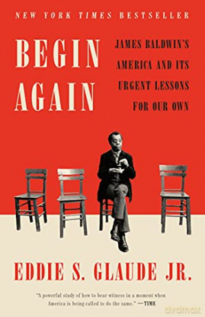 Begin Again: James Baldwin's America and Its Urgent Lessons for Our Own - Eddie S Glaude [KSIĄŻKA]