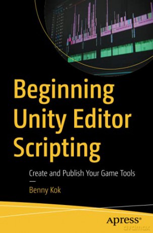 Beginning Unity Editor Scripting: Create and Publish Your Game Tools - Benny Kok [KSIĄŻKA]