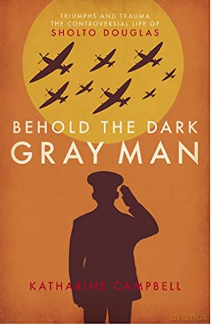Behold the Dark Gray Man: Triumphs and Trauma: The Controversial Life of Sholto Douglas - Katharine Campbell [KSIĄŻKA]