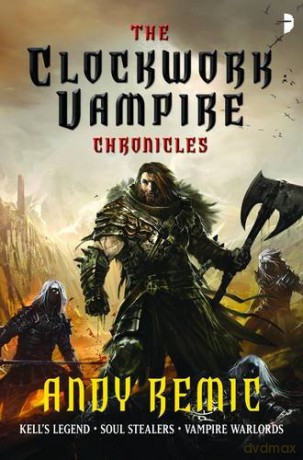 The Clockwork Vampire Chronicles (Angry Robot): Kell's Legend; Soul Stealers; Vampire Warlords - Andy Remic [KSIĄŻKA]