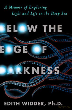 Below the Edge of Darkness: A Memoir of Exploring Light and Life in the Deep Sea - Edith Widder [KSIĄŻKA]