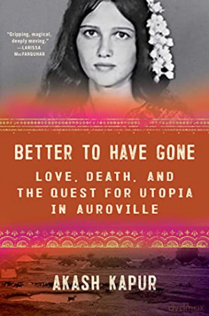 Better to Have Gone: Love, Death, and the Quest for Utopia in Auroville [KSIĄŻKA]