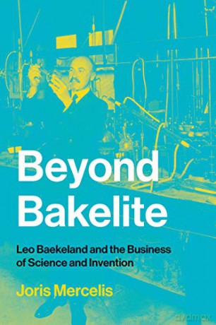 Beyond Bakelite: Leo Baekeland and the Business of Science and Invention Lemelson Center Studies in Invention and Innovation series - Joris Mercelis [KSIĄŻKA]