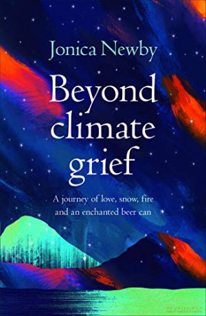 Beyond Climate Grief: A journey of love, snow, fire and an enchanted beer can [KSIĄŻKA]