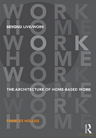 Beyond Live/Work: The Architecture of Home-based Work - Frances Holliss [KSIĄŻKA]