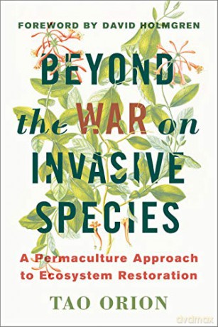 Beyond the War on Invasive Species: A Permaculture Approach to Ecological Restoration and Resilient Ecosystems - Tao Orion [KSIĄŻKA]