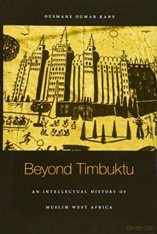 Beyond Timbuktu: An Intellectual History of Muslim West Africa - Ousmane Oumar Kane [KSIĄŻKA]