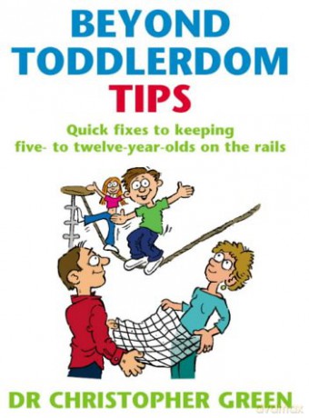 Beyond Toddlerdom Tips: Quick fixes to keeping five to twelve year-olds on the rails - Dr Christopher Green [KSIĄŻKA]