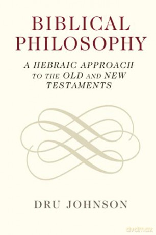 Biblical Philosophy: A Hebraic Approach to the Old and New Testaments - Dru Johnson [KSIĄŻKA]