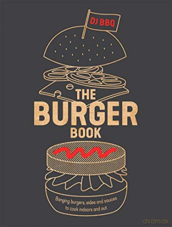 The Burger Book: Banging Burgers, Sides And Sauces To Cook Indoors And Out [KSIĄŻKA]