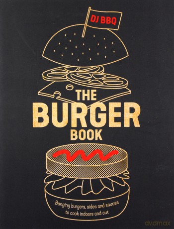 The Burger Book: Banging Burgers, Sides And Sauces To Cook Indoors And Out [KSIĄŻKA]