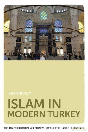Islam In Modern Turkey (The New Edinburgh Islamic Surveys) - Kim Shively [KSIĄŻKA]