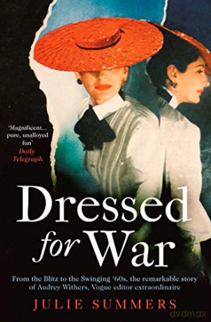 Dressed For War: The Story Of Audrey Withers, Vogue Editor Extraordinaire From The Blitz To The Swinging Sixties - Julie Summers [KSIĄŻKA]