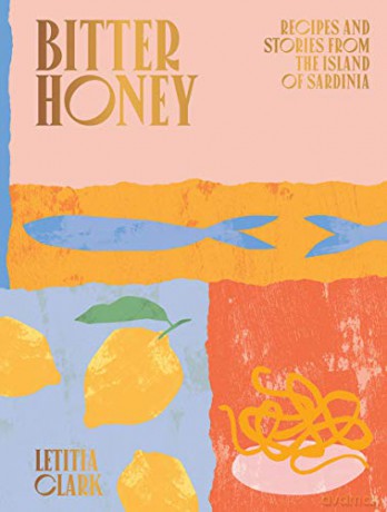Bitter Honey: Recipes and Stories from the Island of Sardinia - Letitia Clark [KSIĄŻKA]