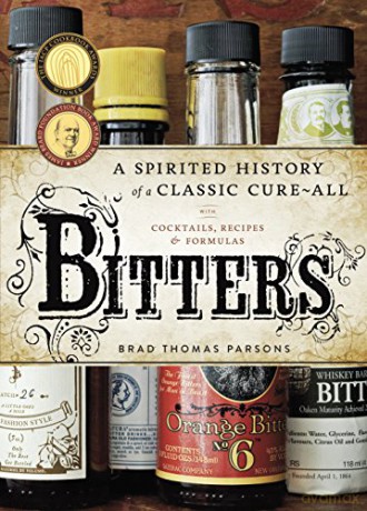 Bitters: A Spirited History of a Classic Cure-All, with Cocktails, Recipes, and Formulas - Brad Thomas Parsons [KSIĄŻKA]