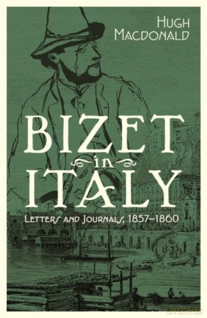 Bizet in Italy: Letters and Journals, 1857-1860 - Hugh Macdonald [KSIĄŻKA]