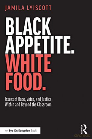 Black Appetite. White Food.: Issues of Race, Voice, and Justice Within and Beyond the Classroom - Jamila Lyiscott [KSIĄŻKA]