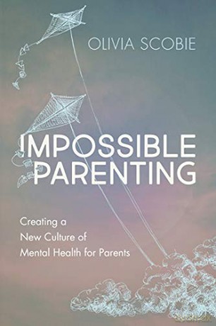 Impossible Parenting: Creating A New Culture Of Mental Health For Parents - Olivia Scobie [KSIĄŻKA]