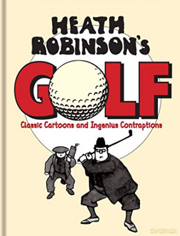 Heath Robinson's Golf: Classic Cartoons And Ingenious Contraptions - W.heath Robinson [KSIĄŻKA]