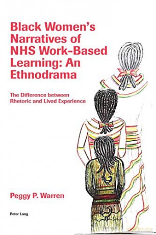 Black Women's Narratives of NHS Work-Based Learning: An Ethnodrama; The Difference between Rhetoric and Lived Experience - Peggy Warren [KSIĄŻKA]