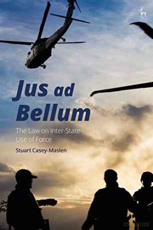 Jus Ad Bellum: The Law On Inter-State Use Of Force - Stuart Casey-Maslen [KSIĄŻKA]