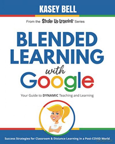 Blended Learning with Google: Your Guide to Dynamic Teaching and Learning: 2 Shake Up Learning - Kasey Bell [KSIĄŻKA]