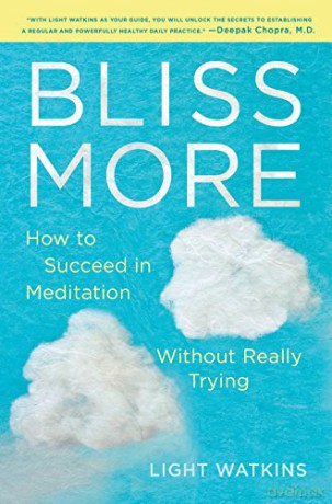Bliss More: How to Succeed in Meditation Without Really Trying - Light Watkins [KSIĄŻKA]