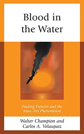 Blood in the Water: Feeding Frenzies and the Mass Tort Phenomenon - Walter Champion [KSIĄŻKA]